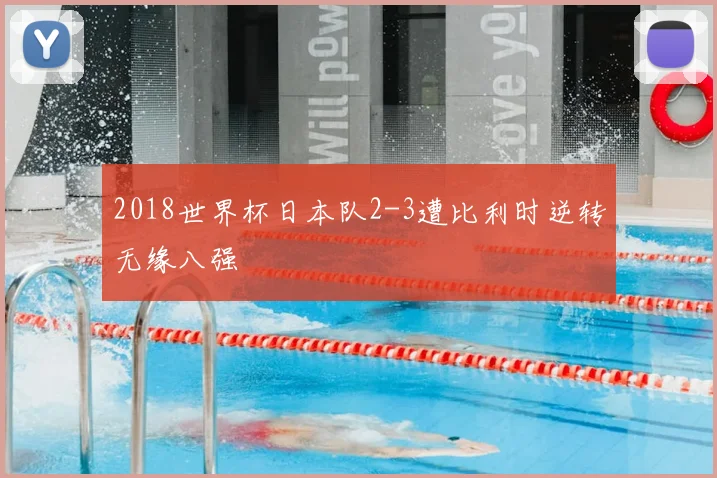 2018世界杯日本队2-3遭比利时逆转无缘八强
