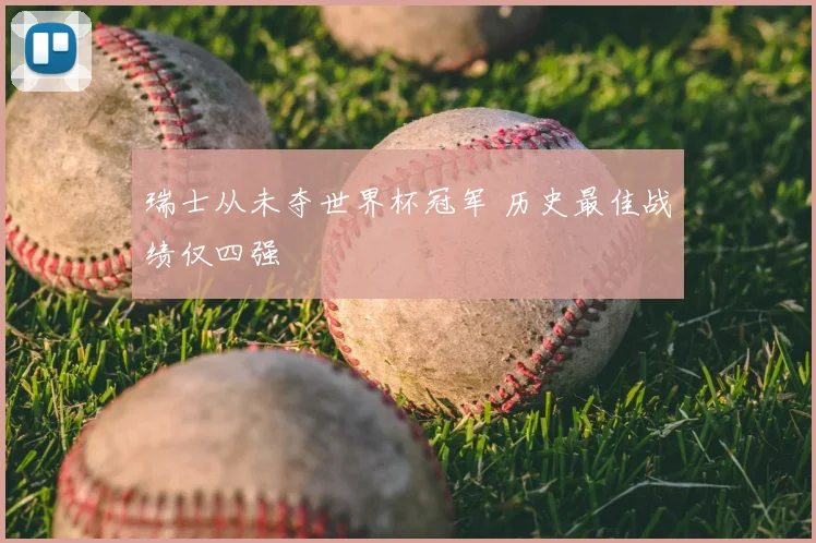 瑞士从未夺世界杯冠军 历史最佳战绩仅四强