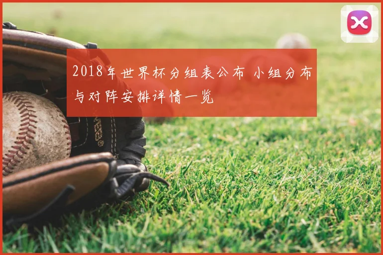 2018年世界杯分组表公布 小组分布与对阵安排详情一览