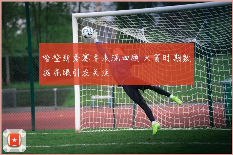 哈登新秀赛季表现回顾 火箭时期数据亮眼引发关注