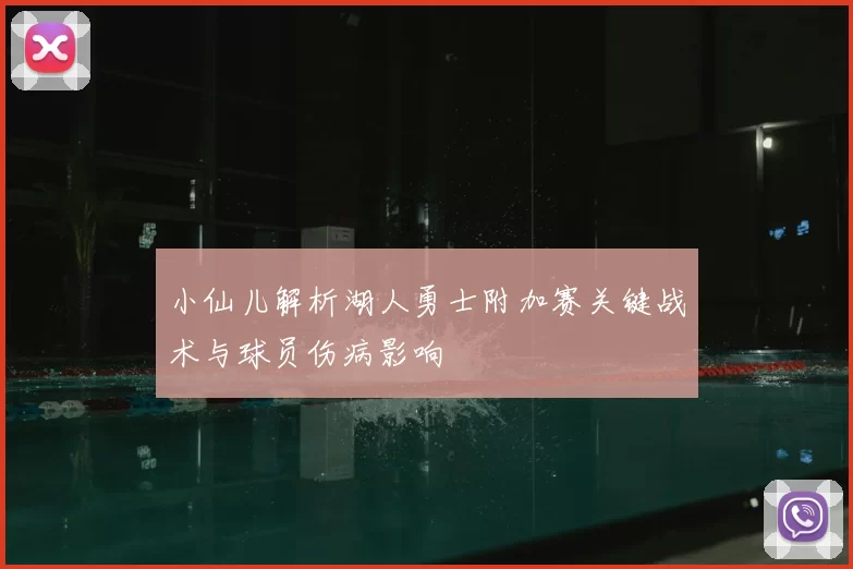 小仙儿解析湖人勇士附加赛关键战术与球员伤病影响