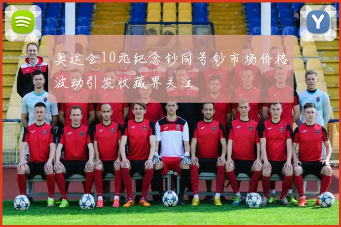 奥运会10元纪念钞同号钞市场价格波动引发收藏界关注