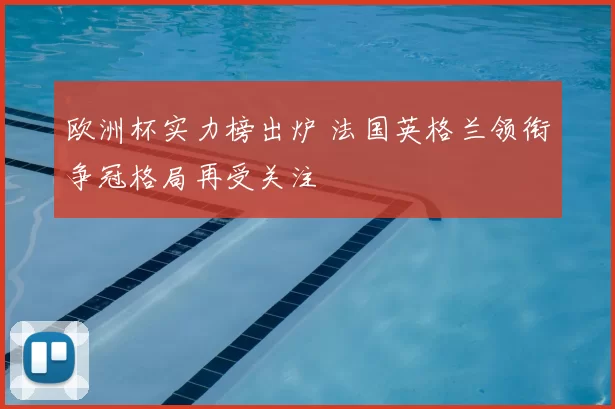 欧洲杯实力榜出炉 法国英格兰领衔争冠格局再受关注